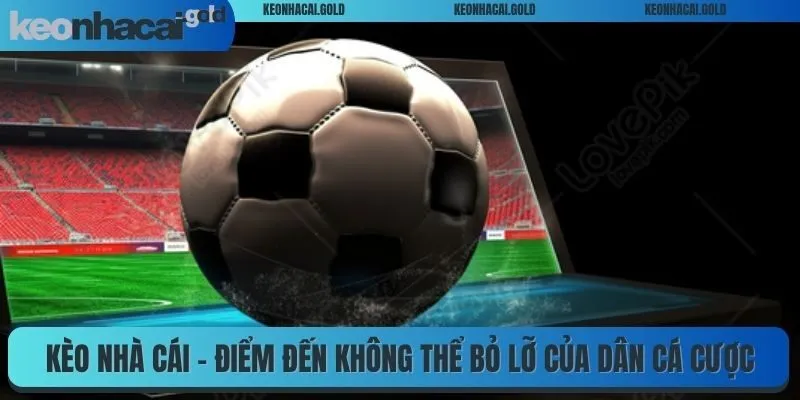 Kèo Nhà Cái – Điểm đến không thể bỏ lỡ của dân cá cược