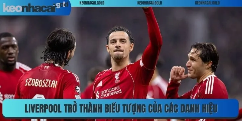 Liverpool trở thành biểu tượng của các danh hiệu