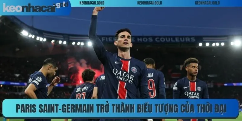 Paris Saint-Germain trở thành biểu tượng của thời đại