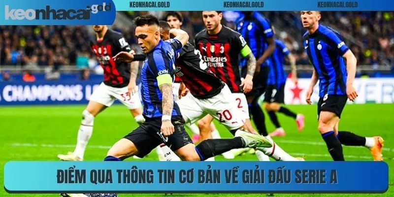 Điểm qua thông tin cơ bản về giải đấu Serie A