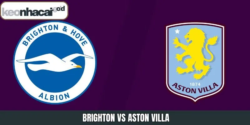 Soi Kèo Chuẩn Xác Brighton Vs Aston Villa - 02h30 Ngày 04/12