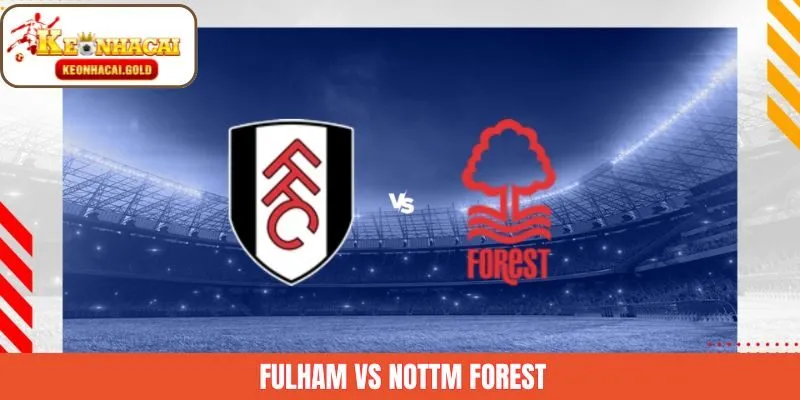 Nhận Định Fulham Vs Nottm Forest Ngày 23/12 Tại Keonhacai