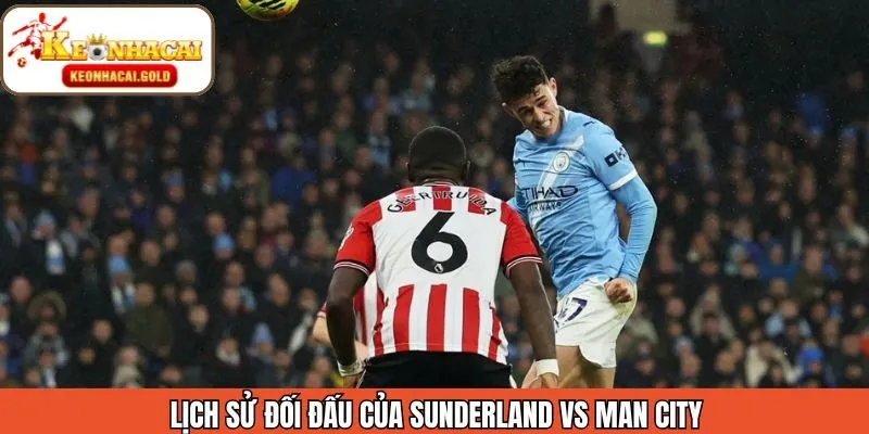 Thông tin lịch sử đối đầu Sunderland - Man City