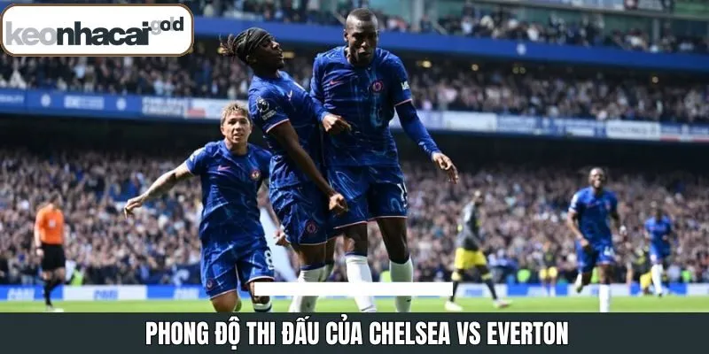 Màn trình diễn thời gian qua của Chelsea và Everton