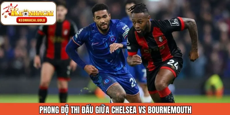 Xem xét phong độ thi đấu của Chelsea vs Bournemouth