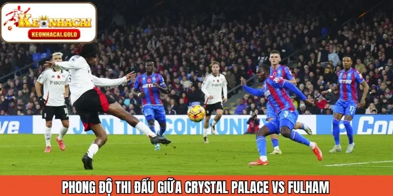 Nắm rõ về phong độ thi đấu của Crystal Palace với Fulham