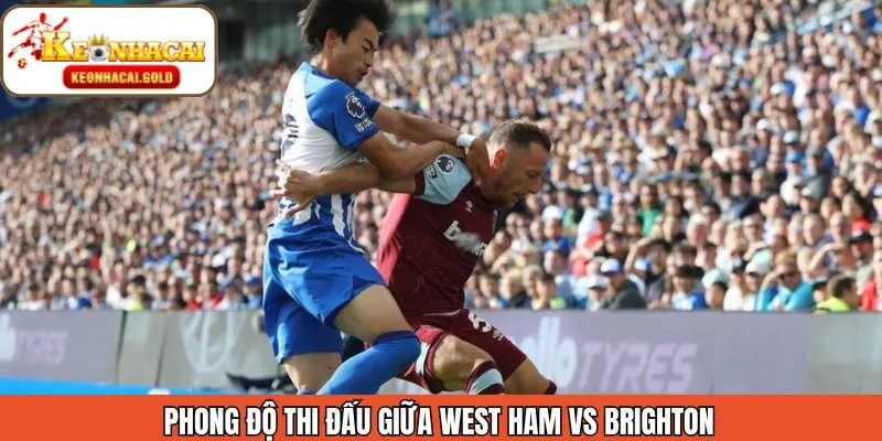 Chi tiết phong độ thi đấu West Ham vs Brighton