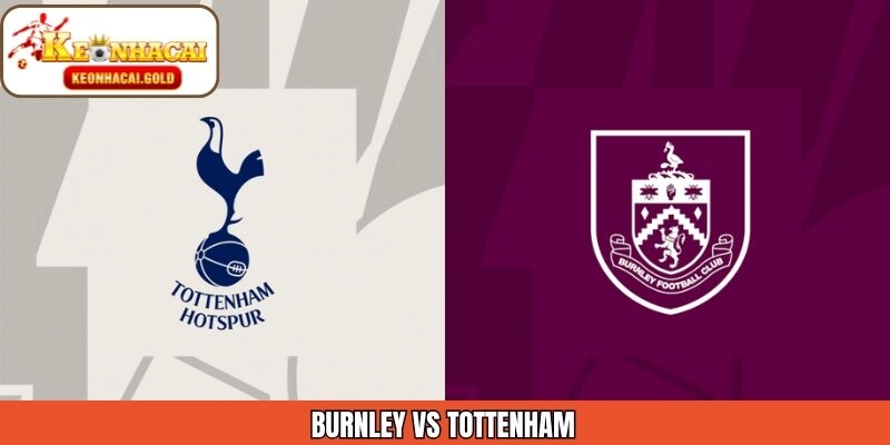 Nhận Định Trận Đấu Burnley Vs Tottenham 24/01 Từ Keonhacai