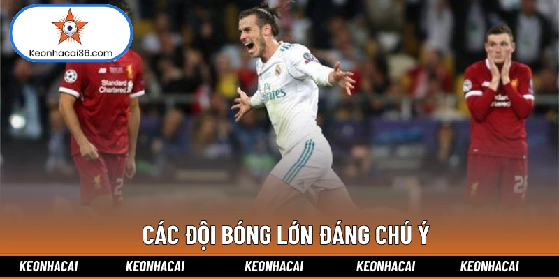 Các đội bóng lớn đáng chú ý