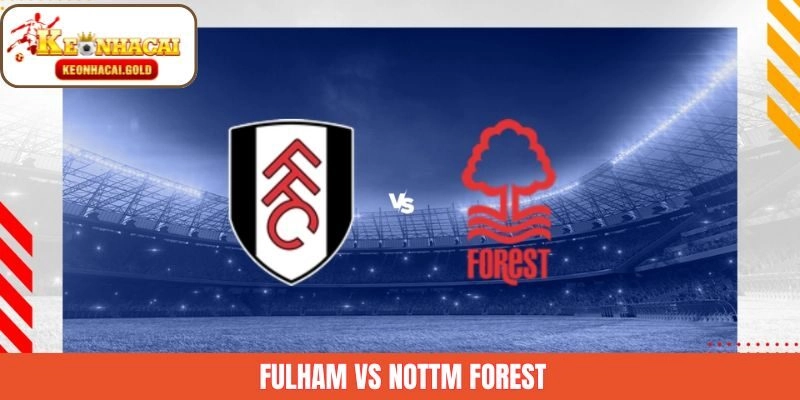 Nhận Định Fulham Vs Nottm Forest Ngày 23/12 Tại Keonhacai