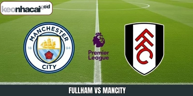 Fullham Vs Mancity – Nhận Định Trận Đấu Vào 02:30 Ngày 03/12