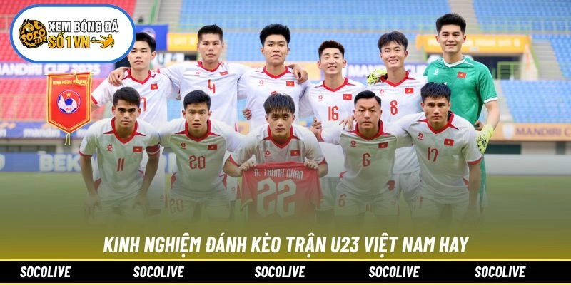 Kinh nghiệm đánh kèo trận U23 Việt Nam hay