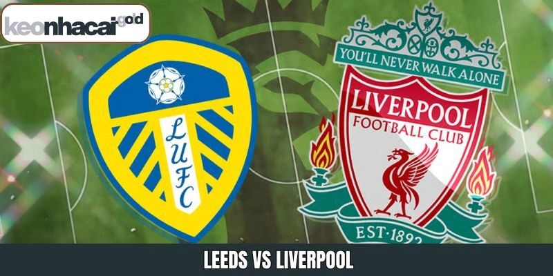 Leeds Vs Liverpool – Trận Đấu Tâm Điểm Vào Ngày 7/12