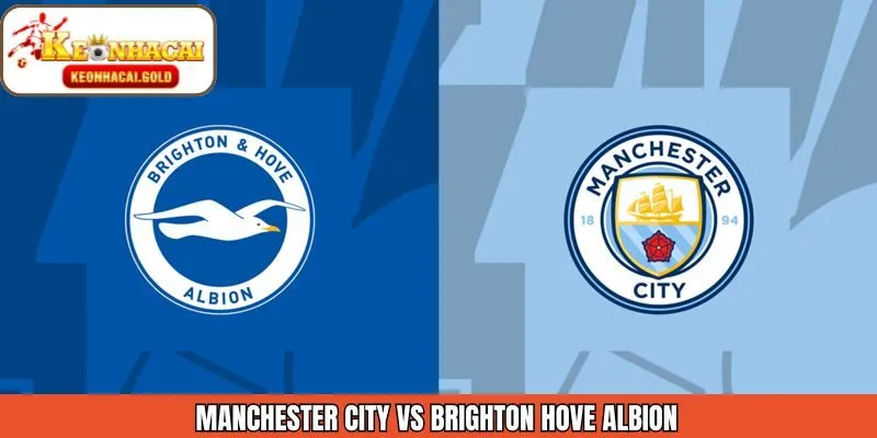Soi Kèo Manchester City Vs Brighton Hove Albion 8/1 Tại Keonhacai