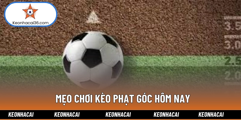 Mẹo chơi kèo phạt góc hôm nay
