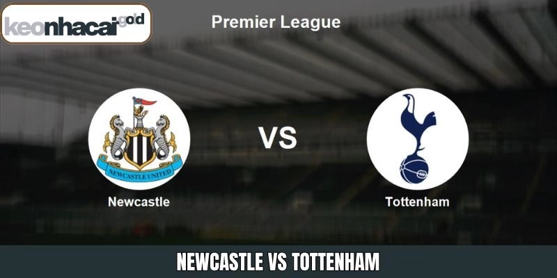 Newcastle vs Tottenham 3/12 – Phân Tích Chi Tiết từ Keonhacai