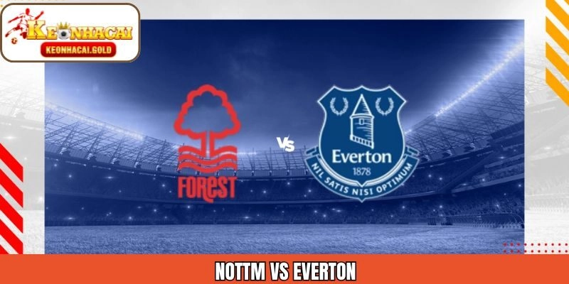Nottm vs Everton 31/12/2025 – Nhận Định Trận Đấu Cùng Keonhacai