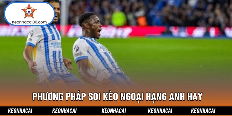 Phương pháp Soi kèo Ngoại Hạng Anh hay