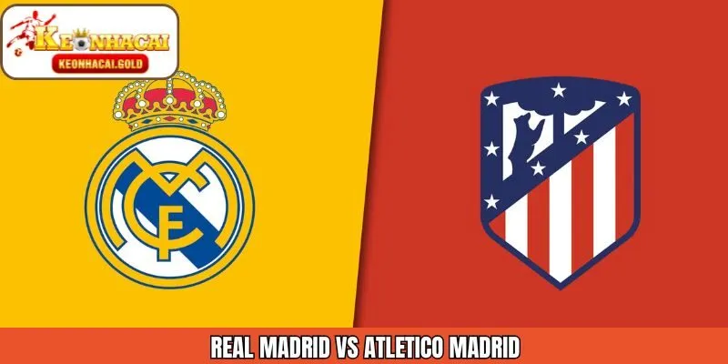 Soi Kèo Real Madrid Vs Atletico Madrid 09/01 Chuẩn Cùng Keonhacai
