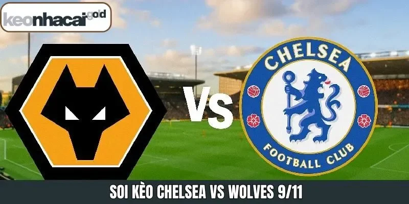 Soi Kèo Chelsea Vs Wolves 9/11 Từ Chuyên Gia Keonhacai