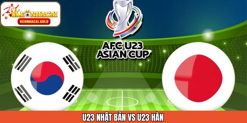 Nhận Định Trận Cầu U23 Nhật Bản Vs U23 Hàn Quốc Ngày 20/1