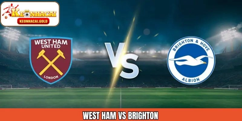 Soi Kèo West Ham Vs Brighton Ngày 31/12 Chuẩn Theo Keonhacai